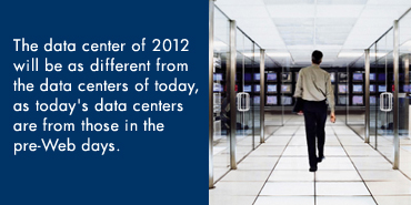 The data center of 2012 will be as different from the data centers of today, as today's data centers are from those in the pre-Web days.