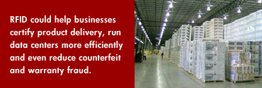 RFID could help businesses certify product delivery, run data centers more efficiently and even reduce counterfeit and warranty fraud.