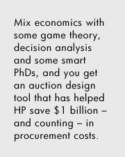 Mix economics with some game theory, decision analysis and some smart PhDs, and you get an auction design tool that has helped HP save $1 billion – and counting – in procurement costs.